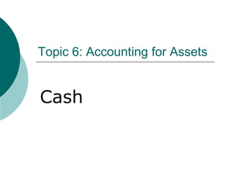 Topic 6: Accounting for Assets Cash 