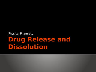 Drug Release and
Dissolution
Physical Pharmacy
 