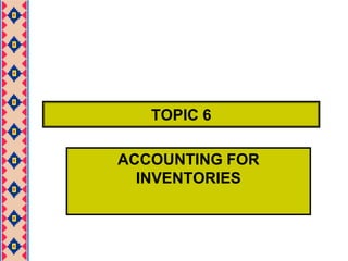 TOPIC 6 ACCOUNTING FOR INVENTORIES 