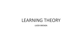 LEARNING THEORY
LIJODI BRENDA
 