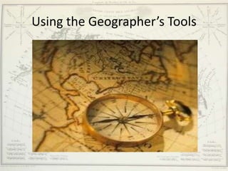 Using the Geographer’s Tools
 