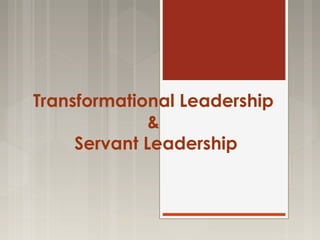 Transformational Leadership
&
Servant Leadership

 