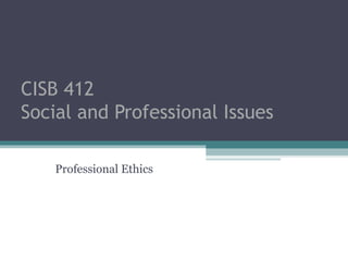 CISB 412
Social and Professional Issues

    Professional Ethics
 