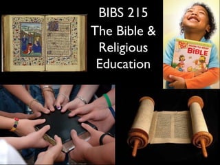 BIBS 215
The Bible &
 Religious
 Education
 