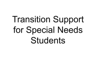 Transition Support
for Special Needs
Students
 