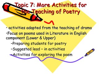 Topic 7: More Activities for the Teaching of Poetry ,[object Object],[object Object],[object Object],[object Object],[object Object]