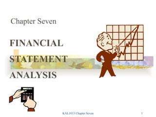 Chapter Seven FINANCIAL STATEMENT ANALYSIS KAL1013 Chapter Seven 