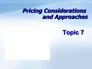 Pricing Considerations  and Approaches Topic 7 