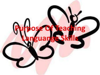 Purpose Of Teaching
  Languange Skills
 