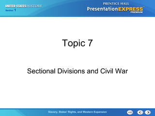 Chapter 25 Section 1
The Cold War Begins
Section 1
Slavery, States’ Rights, and Western Expansion
Topic 7
Sectional Divisions and Civil War
 