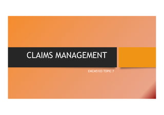 CLAIMS MANAGEMENT
EMCM5103 TOPIC 7
 
