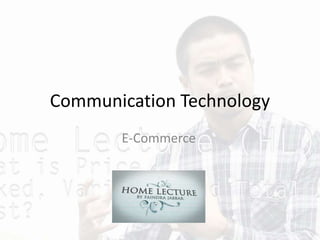 Communication Technology
E-Commerce
 