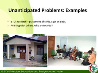 Unanticipated Problems: Examples
• STDs research – placement of clinic. Sign on door.
• Waiting with others, who knows you?
 