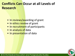 Conflicts Can Occur at all Levels of
Research
• In reviews/awarding of grant
• In ethics review of grant
• In recruitment of participants
• In analysis of data
• In presentation of data
 
