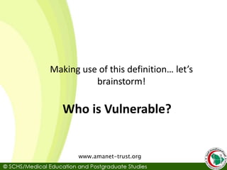 Who is Vulnerable?
Making use of this definition… let’s
brainstorm!
www.amanet-trust.org
 