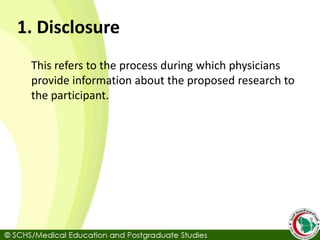 1. Disclosure
This refers to the process during which physicians
provide information about the proposed research to
the participant.
 