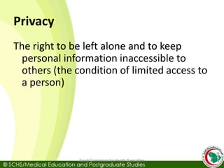 Privacy
The right to be left alone and to keep
personal information inaccessible to
others (the condition of limited access to
a person)
Saudi Commision for Health Specialties
 