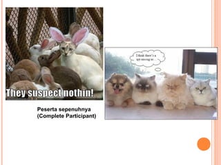 Peserta sepenuhnya
(Complete Participant)
 