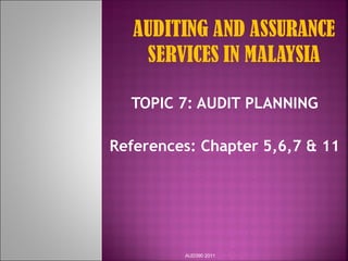 TOPIC 7: AUDIT PLANNING
References: Chapter 5,6,7 & 11
AUD390 2011
 