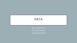 DATA
Ryan Herzog, Ph.D.
Associate Professor
Gonzaga University
 