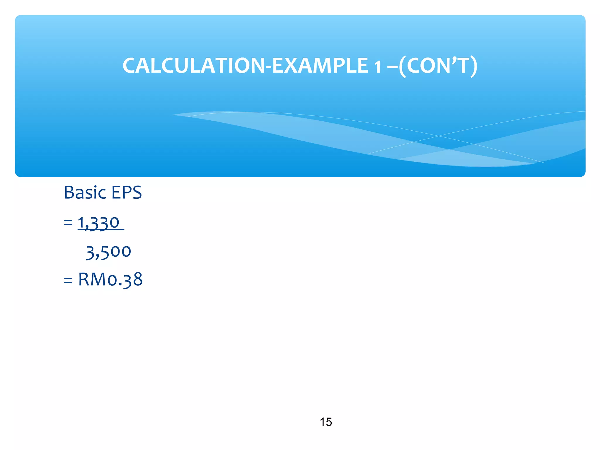Basic EPS
= 1,330
3,500
= RM0.38
15
CALCULATION-EXAMPLE 1 –(CON’T)
 