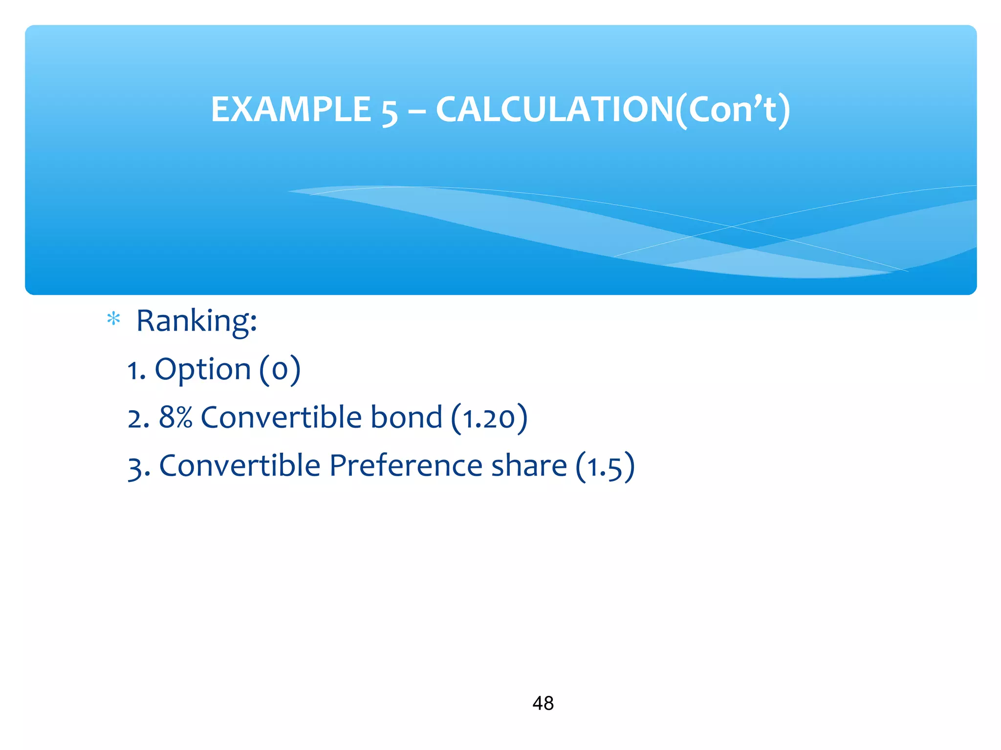 ∗ Ranking:
1. Option (0)
2. 8% Convertible bond (1.20)
3. Convertible Preference share (1.5)
48
EXAMPLE 5 – CALCULATION(Con’t)
 