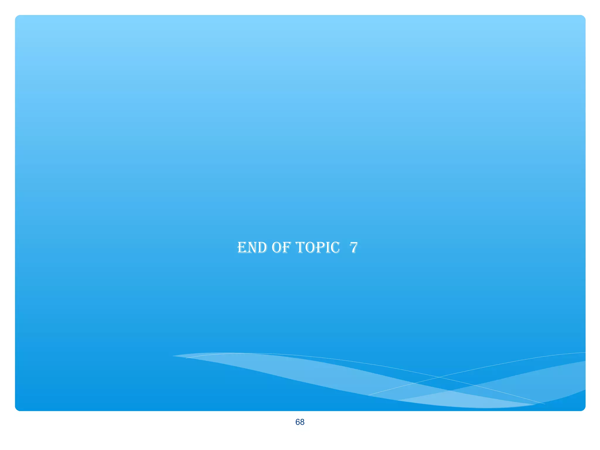 END OF TOPIC 7
68
 