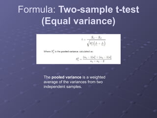 Formula: Two-sample t-test
(Equal variance)
The pooled variance is a weighted
average of the variances from two
independent samples.
 