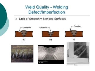 Weld Quality - Welding
Defect/Imperfection
o Lack of Smoothly Blended Surfaces
 