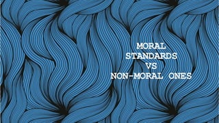 MORAL
STANDARDS
VS
NON-MORAL ONES
 