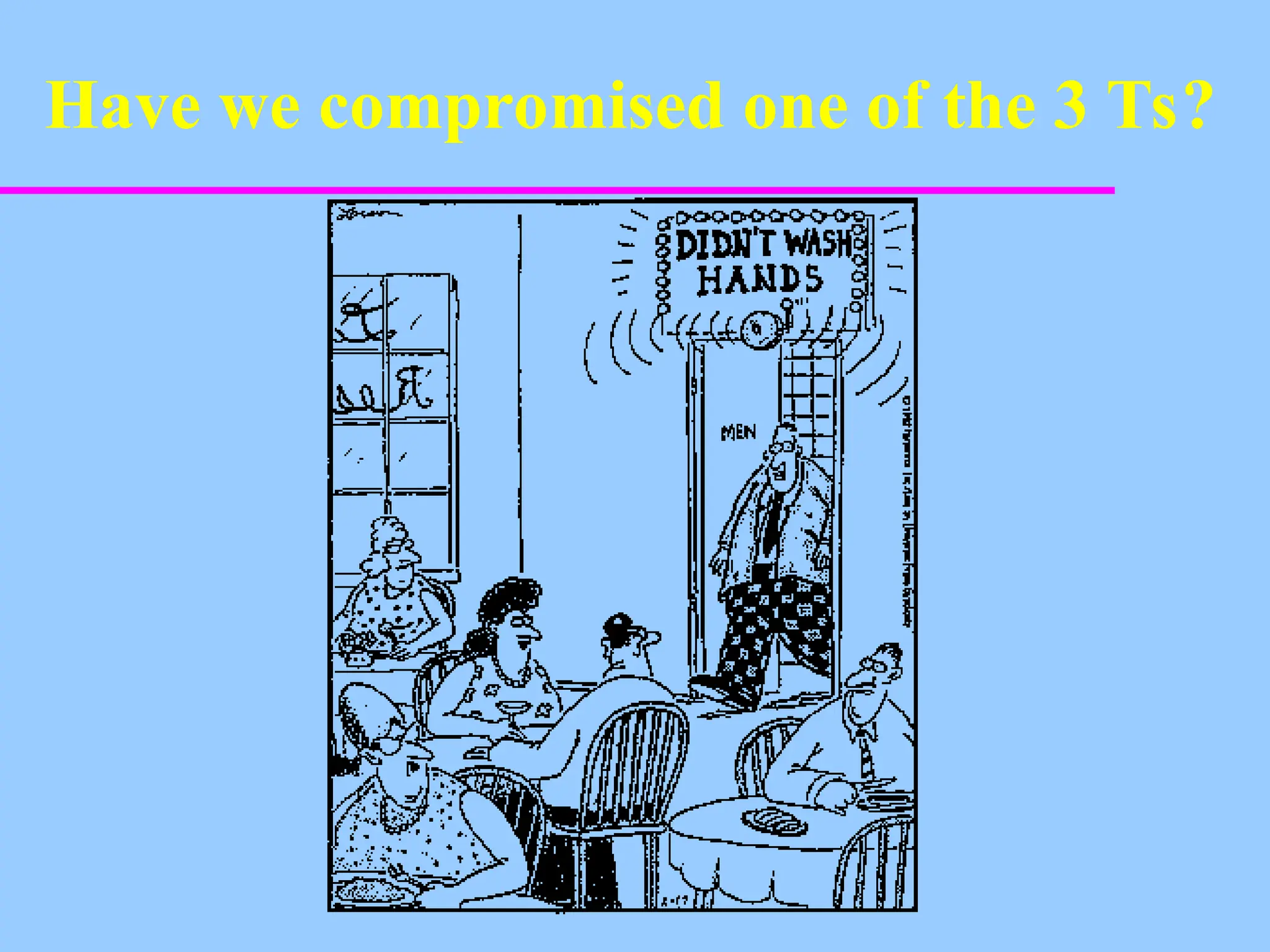 Have we compromised one of the 3 Ts?
 