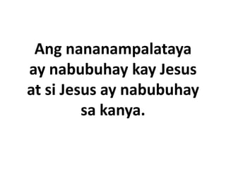 Ang nananampalataya
ay nabubuhay kay Jesus
at si Jesus ay nabubuhay
         sa kanya.
 