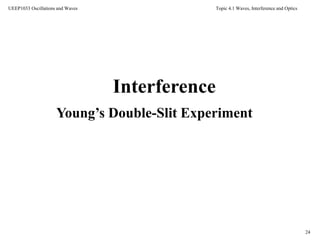 Topic 4.1 Waves, Interference and Optics
24
UEEP1033 Oscillations and Waves
Interference
Young’s Double-Slit Experiment
 