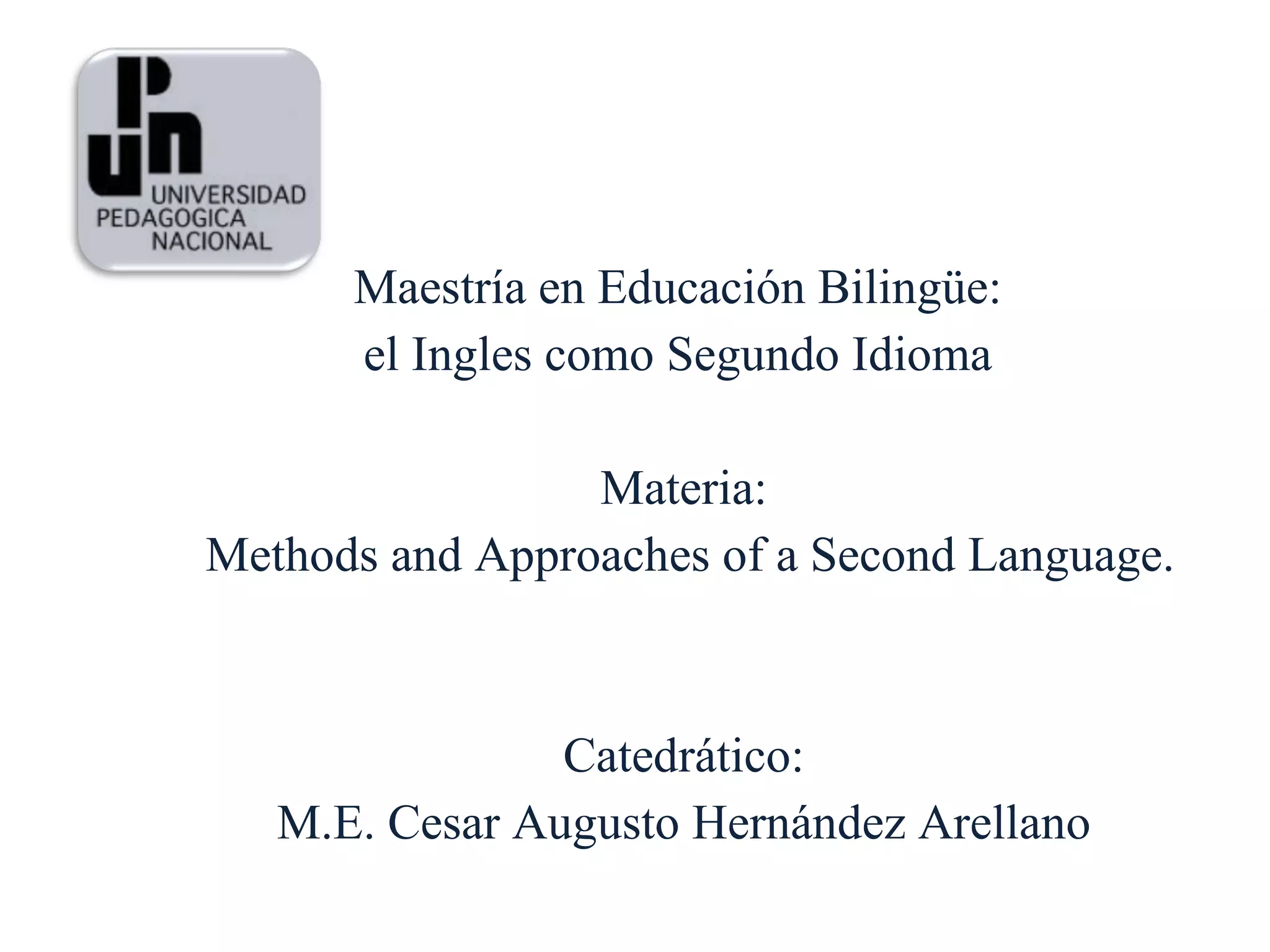Maestría en Educación Bilingüe:  el Ingles como Segundo Idioma  Materia: Methods and Approaches of a Second Language. Catedrático: M.E. Cesar Augusto Hernández Arellano 