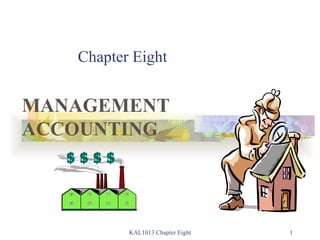Chapter Eight MANAGEMENT ACCOUNTING KAL1013 Chapter Eight 