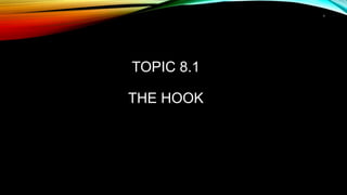 1
TOPIC 8.1
THE HOOK
 