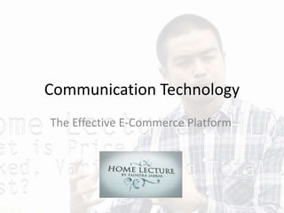 Communication Technology
The Effective E-Commerce Platform
 