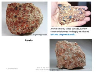 Bauxite
Aluminum ore, called bauxite, is most
commonly formed in deeply weathered
volcano.oregonstate.edu
22 November 2015
Prof. Dr. H.Z. Harraz Presentation
Residual (or laterite) Mineral Deposits
14
 