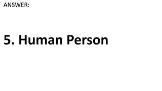 ANSWER:
5. Human Person
 
