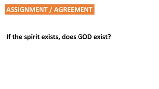 ASSIGNMENT / AGREEMENT
If the spirit exists, does GOD exist?
 