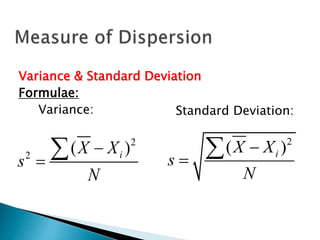 Variance & Standard Deviation 
Formulae: 
Variance: 
2 ( )i X X 
s 
 
N 
  2 
( X  
X 
)s 
2 i N 
  
Standard Deviation: 
 