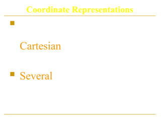 Coordinate Representations
 General graphics packages
are designed to be used with
Cartesian coordinate
specifications.
 Several different Cartesian
reference frame are used to
construct and display a scene.
 