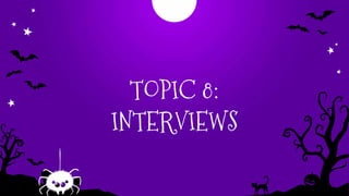 TOPIC 8:
INTERVIEWS
 