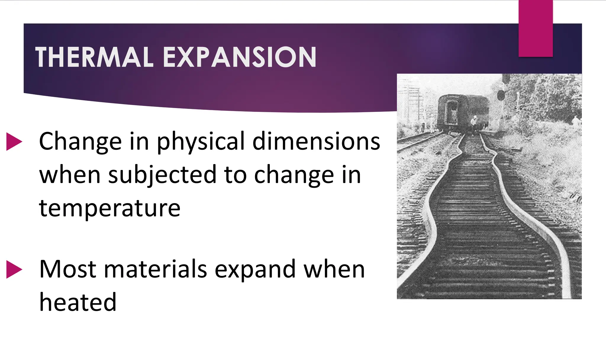 THERMAL EXPANSION
 Change in physical dimensions
when subjected to change in
temperature
 Most materials expand when
heated
 