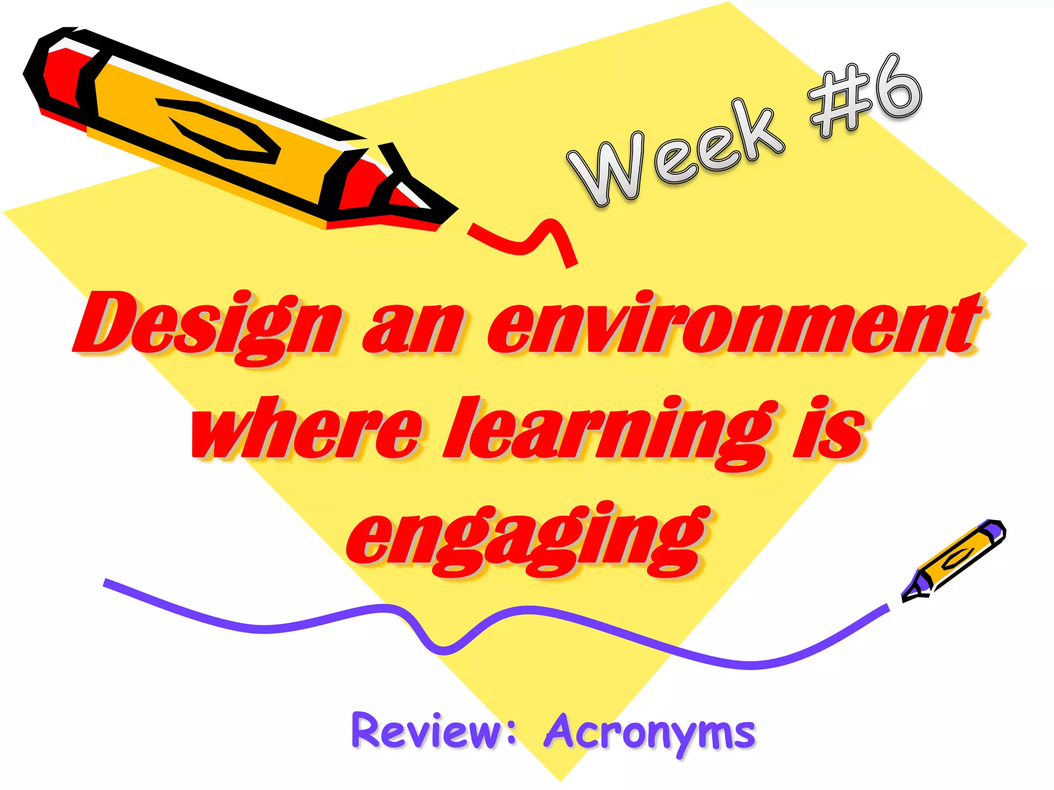 Design an environment
where learning is
engaging
Review: Acronyms

 