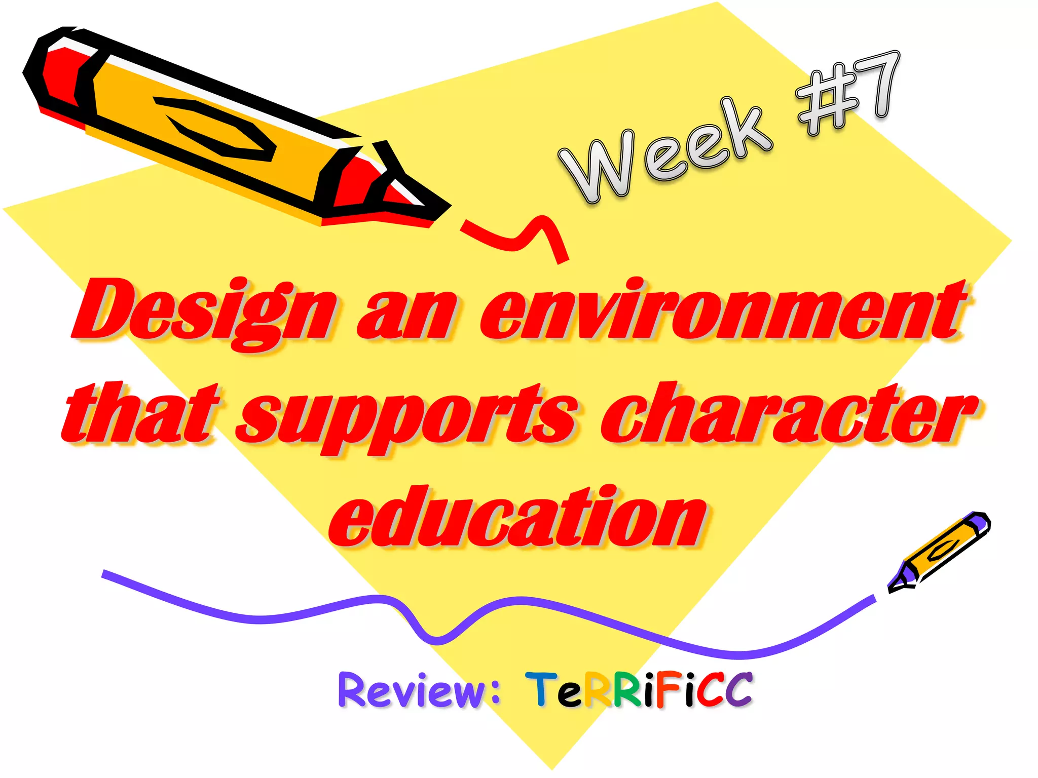 Design an environment
that supports character
education
Review: TeRRiFiCC

 