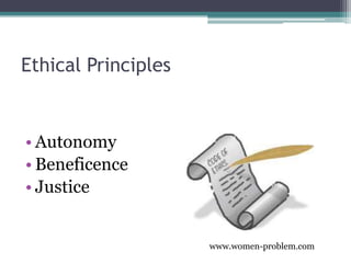 Ethical Principles


• Autonomy
• Beneficence
• Justice


                     www.women-problem.com
 