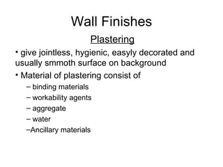 Wall Finishes
                     Plastering
• give jointless, hygienic, easyly decorated and
usually smmoth surface on b...