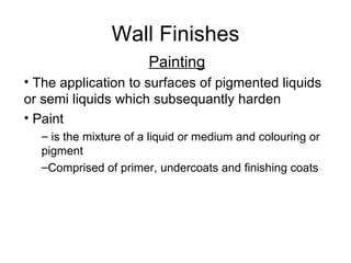 Wall Finishes
                       Painting
• The application to surfaces of pigmented liquids
or semi liquids which sub...