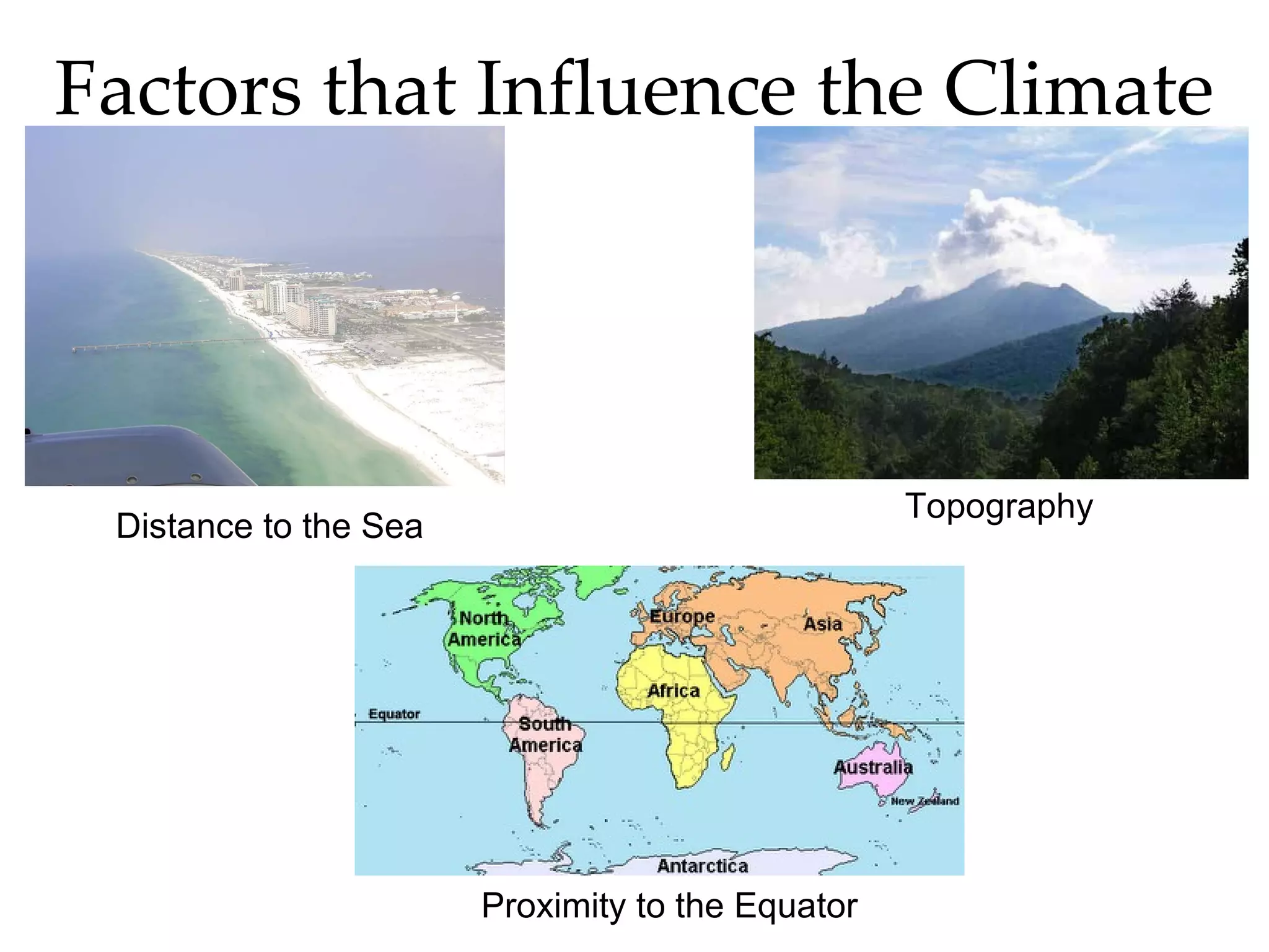 Factors that Influence the Climate Distance to the Sea Topography Proximity to the Equator